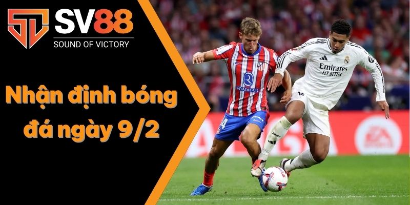 Nhận định bóng đá ngày 9/2